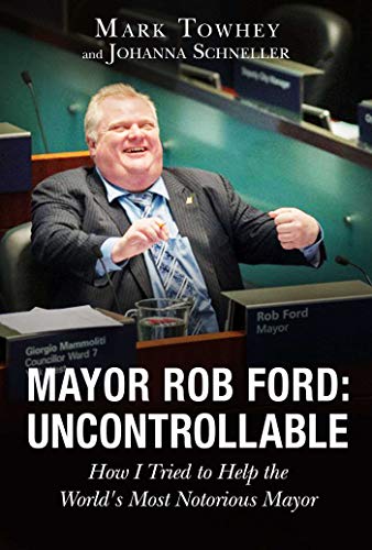 cover image Mayor Rob Ford: Uncontrollable; How I Tried to Help the World's Most Notorious Mayor