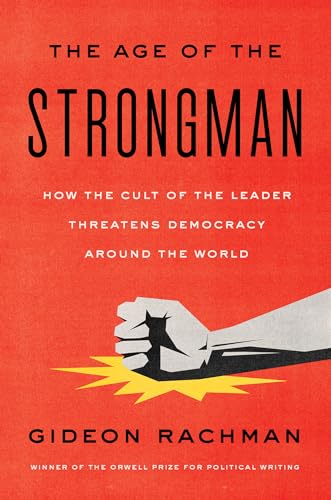 cover image The Age of the Strongman: How the Cult of the Leader Threatens Democracy Around the World