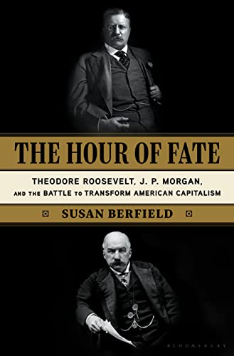 cover image The Hour of Fate: Theodore Roosevelt, J.P. Morgan, and the Battle to Transform American Capitalism