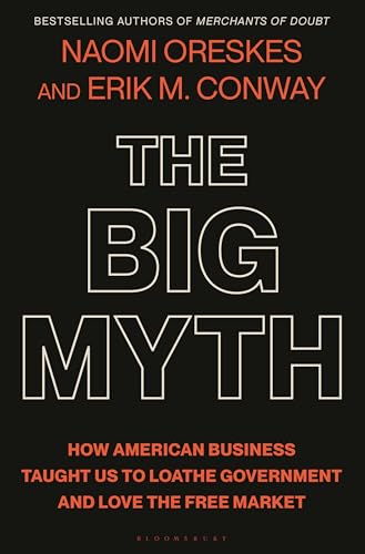 cover image The Big Myth: How American Business Taught Us to Loathe Government and Love the Free Market