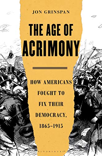 cover image The Age of Acrimony: How Americans Fought to Fix Their Democracy, 1865–1915