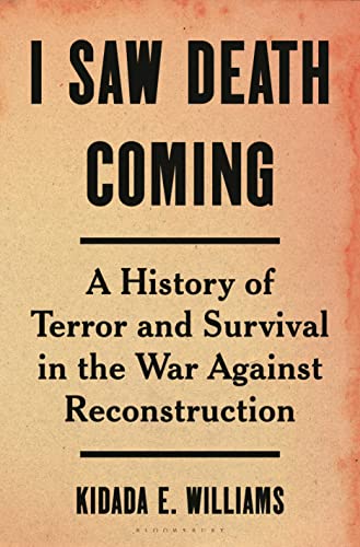 cover image I Saw Death Coming: A History of Terror and Survival in the War Against Reconstruction