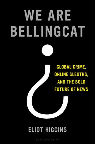 cover image We Are Bellingcat: Global Crime, Online Sleuths, and the Bold Future of News