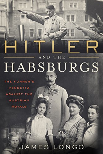 cover image Hitler and the Habsburgs: The Fuhrer’s Vendetta Against the Austrian Royals