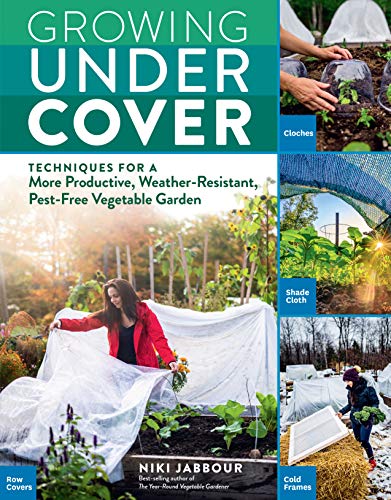 cover image Growing Under Cover: Techniques for a More Productive, Weather-Resistant, Pest-Free Vegetable Garden