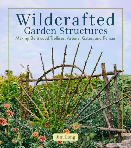cover image Wildcrafted Garden Structures: Making Bentwood Trellises, Arbors, Gates, and Fences
