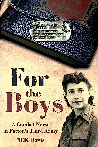 cover image For the Boys: The True Account of a Combat Nurse in Patton’s Third Army