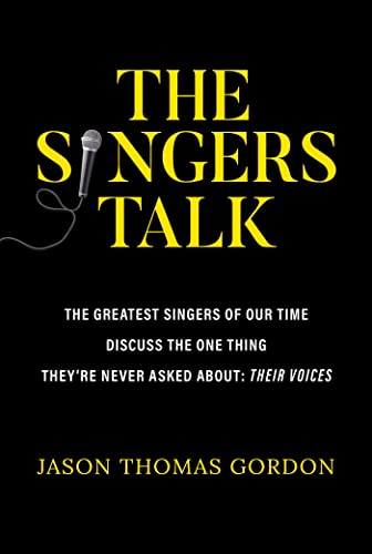 cover image The Singers Talk: The Greatest Singers of Our Time Discuss the One Thing They’re Never Asked About: Their Voices