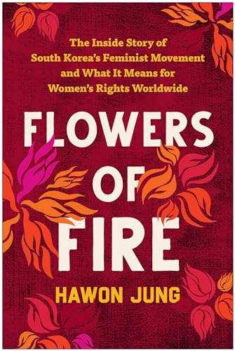 cover image Flowers of Fire: The Inside Story of South Korea’s Feminist Movement and What It Means for Women’s Rights Worldwide