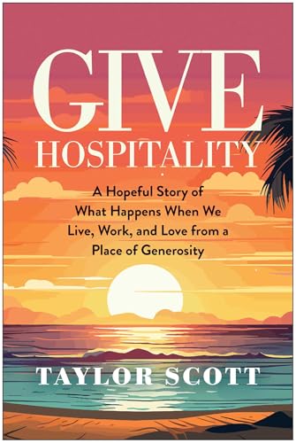cover image Give Hospitality: A Hopeful Story of What Happens When We Live, Work, and Love from a Place of Generosity