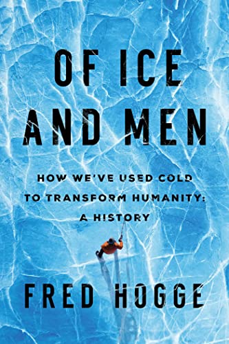 cover image Of Ice and Men: How We’ve Used Cold to Transform Humanity: A History