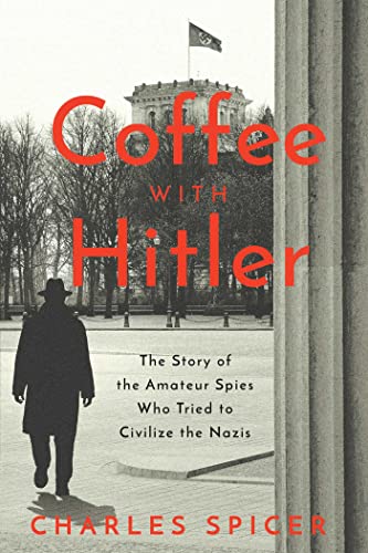 cover image Coffee with Hitler: The Story of the Amateur Spies Who Tried to Civilize the Nazis