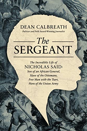 cover image The Sergeant: The Incredible Life of Nicholas Said: Son of an African General, Slave of the Ottomans, Free Man with the Tsars, Hero of the Union Army