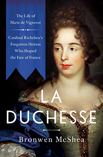 cover image La Duchesse: The Life of Marie de Vignerot—Cardinal Richelieu’s Forgotten Heiress Who Shaped the Fate of France