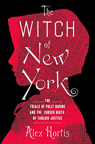 cover image The Witch of New York: The Trials of Polly Bodine and the Cursed Birth of Tabloid Justice