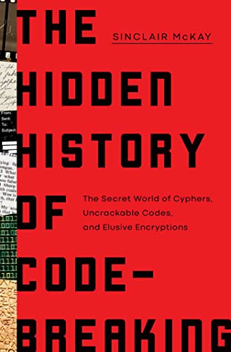 cover image The Hidden History of Code Breaking: The Secret World of Cyphers, Uncrackable Codes, and Elusive Encryptions