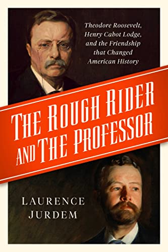 cover image The Rough Rider and the Professor: Theodore Roosevelt, Henry Cabot Lodge, and the Friendship That Changed American History