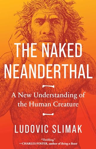 cover image The Naked Neanderthal: A New Understanding of the Human Creature