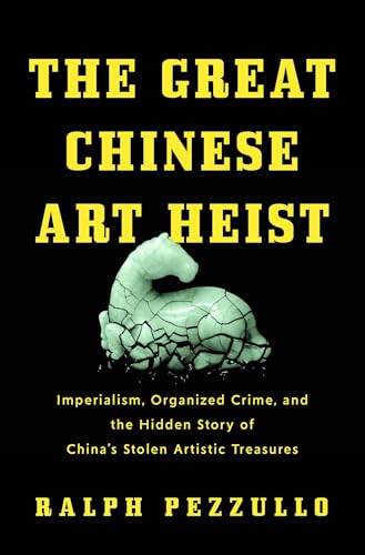 cover image The Great Chinese Art Heist: Imperialism, Organized Crime, and the Hidden Story of China’s Stolen Artistic Treasures