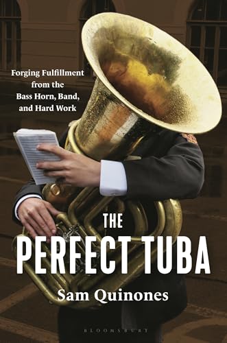 cover image The Perfect Tuba: Forging Fulfillment from the Bass Horn, Band and Hard Work