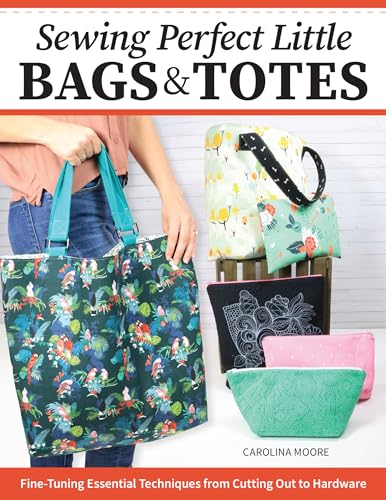 cover image Sewing Perfect Little Bags and Totes: Fine-Tuning Essential Techniques from Cutting Out to Hardware