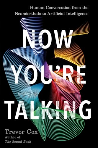 cover image Now You’re Talking: Human Conversation from the Neanderthals to Artificial Intelligence