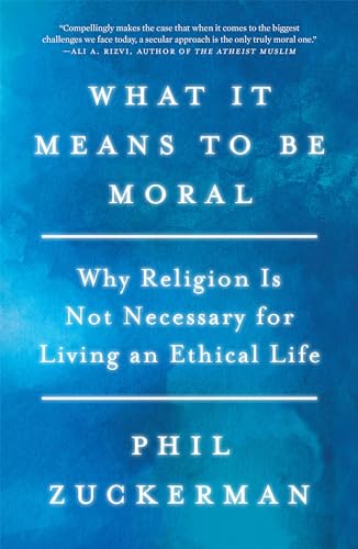 cover image What It Means to Be Moral: Why Religion Is Not Necessary for Living an Ethical Life