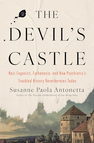 cover image The Devil’s Castle: Nazi Eugenics, Euthanasia, and How Psychiatry’s Troubled History Reverberates Today