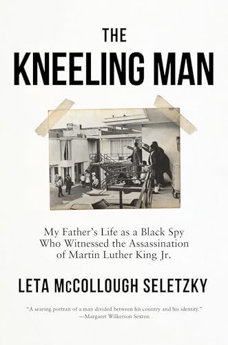 cover image The Kneeling Man: My Father’s Life as a Black Spy Who Witnessed the Assassination of Martin Luther King Jr.