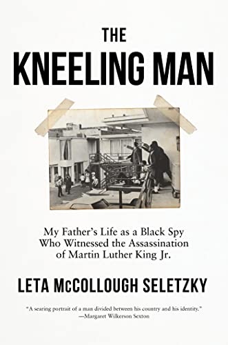 cover image The Kneeling Man: My Father’s Life as a Black Spy Who Witnessed the Assassination of Martin Luther King Jr.