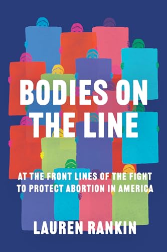 cover image Bodies on the Line: At the Front Lines of the Fight to Protect Abortion in America