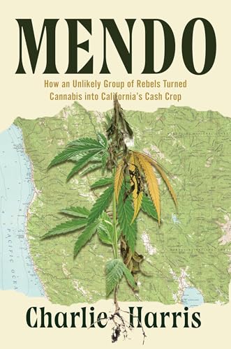 cover image Mendo: How an Unlikely Group of Rebels Turned Cannabis into California’s Cash Crop