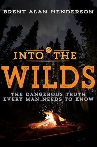 cover image Into the Wilds: The Dangerous Truth Every Man Needs to Know