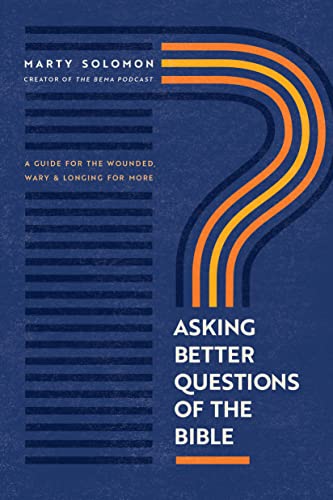 cover image Asking Better Questions of the Bible: A Guide for the Wounded, Wary, & Longing for More 