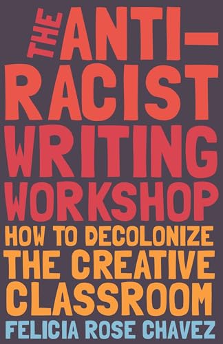 cover image The Anti-Racist Writing Workshop: How to Decolonize the Creative Classroom