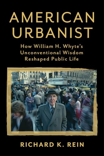 cover image American Urbanist: How William H. Whyte’s Unconventional Wisdom Reshaped Public Life
