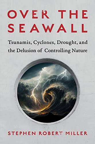 cover image Over the Seawall: Tsunamis, Cyclones, Drought, and the Delusion of Controlling Nature 
