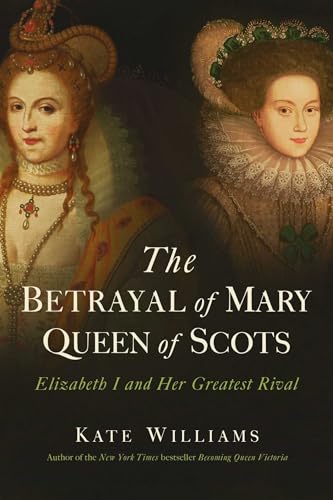 cover image The Betrayal of Mary, Queen of Scots: Elizabeth I and Her Greatest Rival