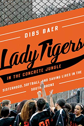 cover image Lady Tigers in the Concrete Jungle: How Softball and Sisterhood Saved Lives in the South Bronx
