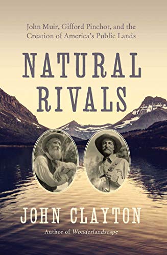 cover image Natural Rivals: John Muir, Gifford Pinchot, and the Creation of America’s Public Lands 