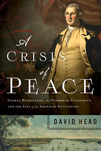 cover image A Crisis of Peace: George Washington, the Newburgh Conspiracy, and the Fate of the American Revolution