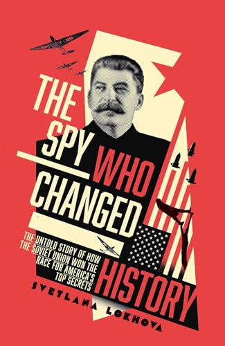 cover image The Spy Who Changed History: The Untold Story of How the Soviet Union Stole America’s Top Secrets