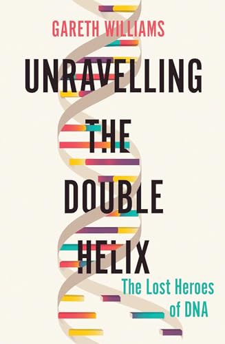 cover image Unravelling the Double Helix: The Story of DNA 