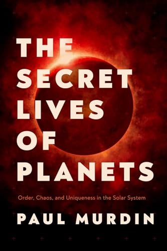 cover image The Secret Lives of Planets: Order, Chaos, and Uniqueness in the Solar System 