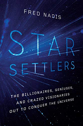 cover image Star Settlers: The Billionaires, Geniuses, and Crazed Visionaries Out to Conquer the Universe