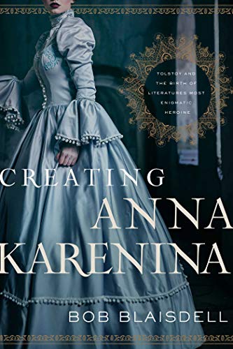 cover image Creating Anna Karenina: Tolstoy and the Birth of Literature’s Most Enigmatic Heroine