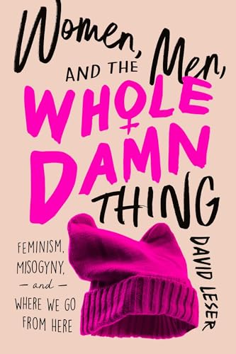 cover image Women, Men, and the Whole Damn Thing: Feminism, Misogyny, and Where We Go from Here