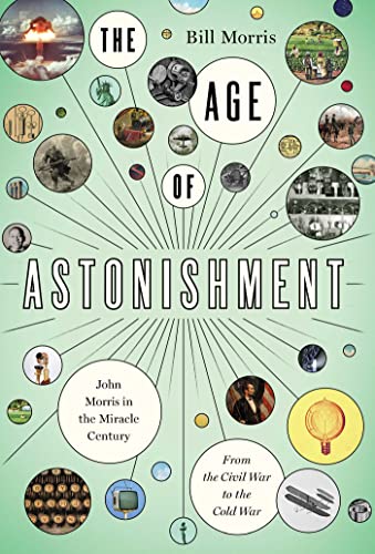 cover image The Age of Astonishment: John Morris in the Extraordinary Century—from the Civil War to the Cold War