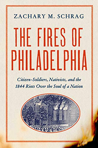cover image The Fires of Philadelphia: Citizen-Soldiers, Nativists, and the 1844 Riots Over the Soul of a Nation