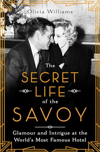 cover image The Secret Life of the Savoy: Glamour and Intrigue at the World’s Most Famous Hotel
